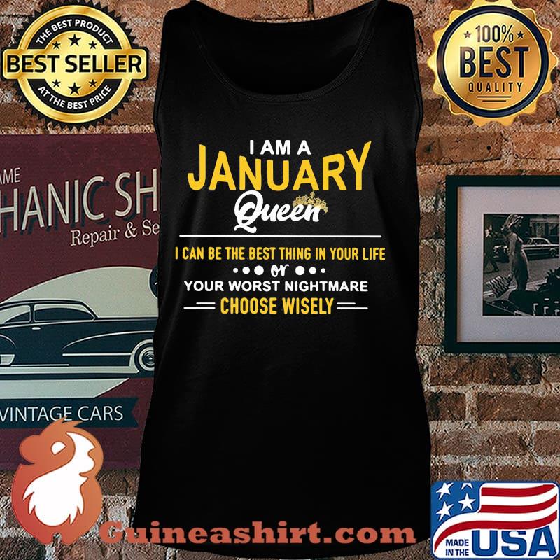 I am a january queen i can be the best thing in your life your worst nightmare choose wisely s Tank top
