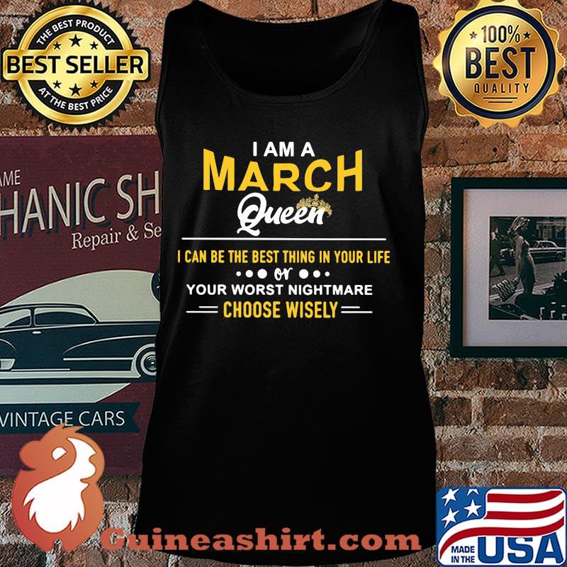 I am a march queen i can be the best thing in your life your worst nightmare choose wisely s Tank top