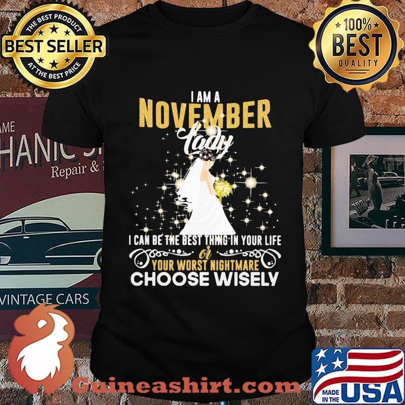I am a november lady i can be the best thing in your life your worst nightmare choose wisely shirt