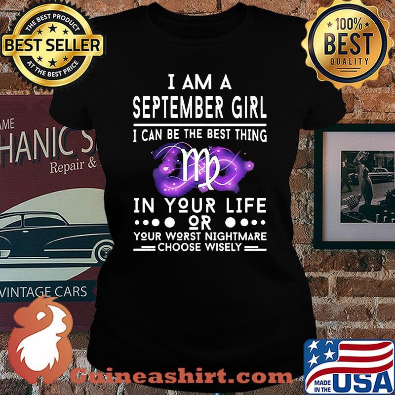 I am a september girl i can be the best thing in your life or your worst nightmare choose wisely s Laides tee