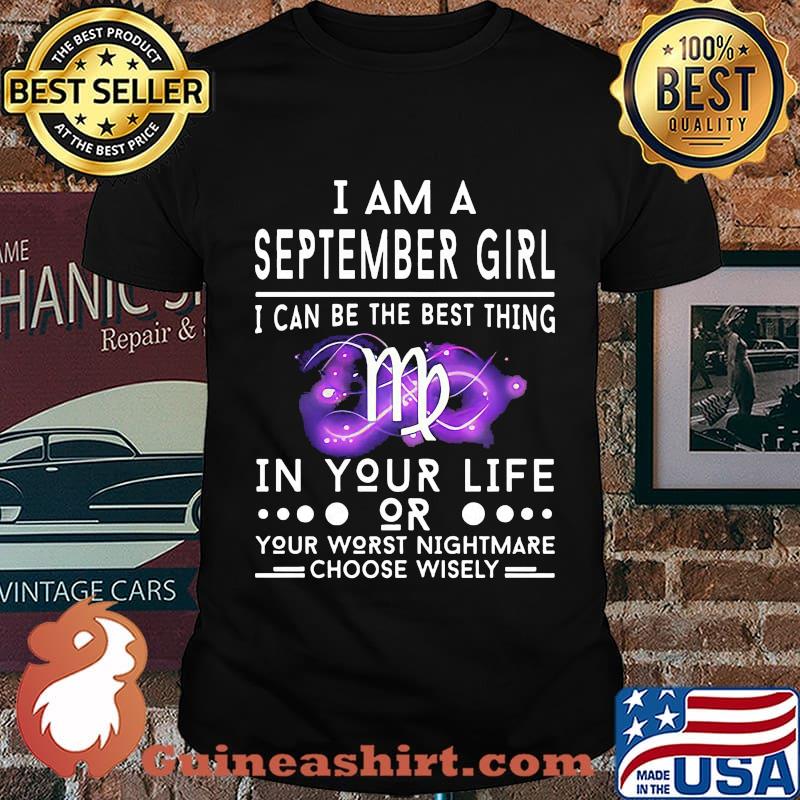 I am a september girl i can be the best thing in your life or your worst nightmare choose wisely shirt