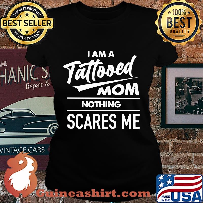 I am a tattooed mom nothing scares me s Laides tee