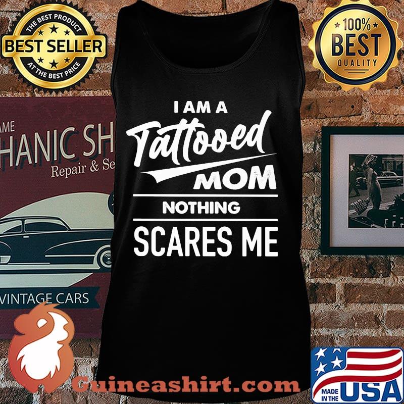 I am a tattooed mom nothing scares me s Tank top