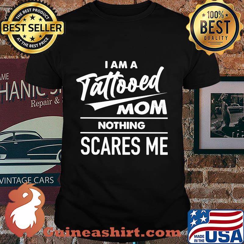 I am a tattooed mom nothing scares me shirt