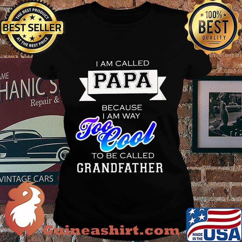 I am called papa because i am way too cool to be called grandfather s Laides tee