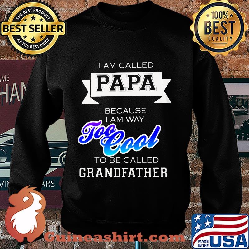 I am called papa because i am way too cool to be called grandfather s Sweater