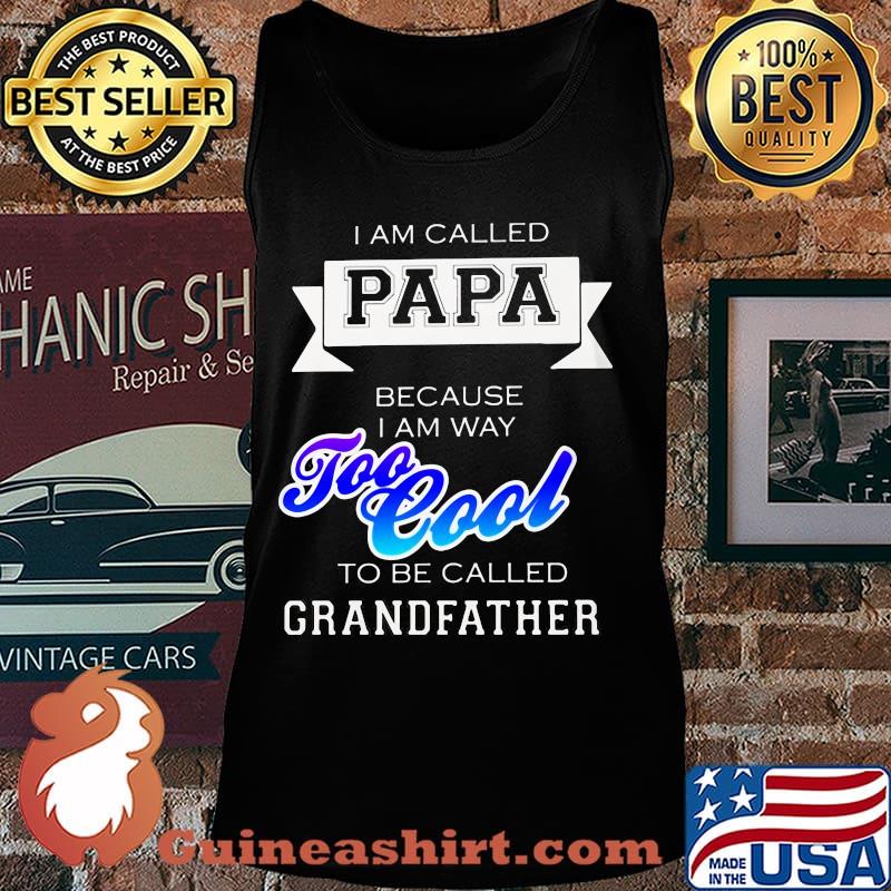 I am called papa because i am way too cool to be called grandfather s Tank top