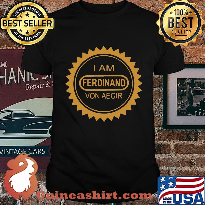 I am ferdinand von aegir shirt