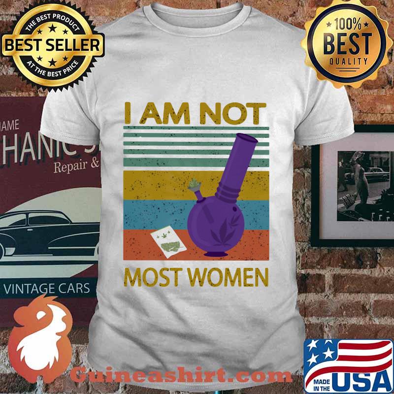 I Am Not Most Women Weed Vintage Retro Shirt