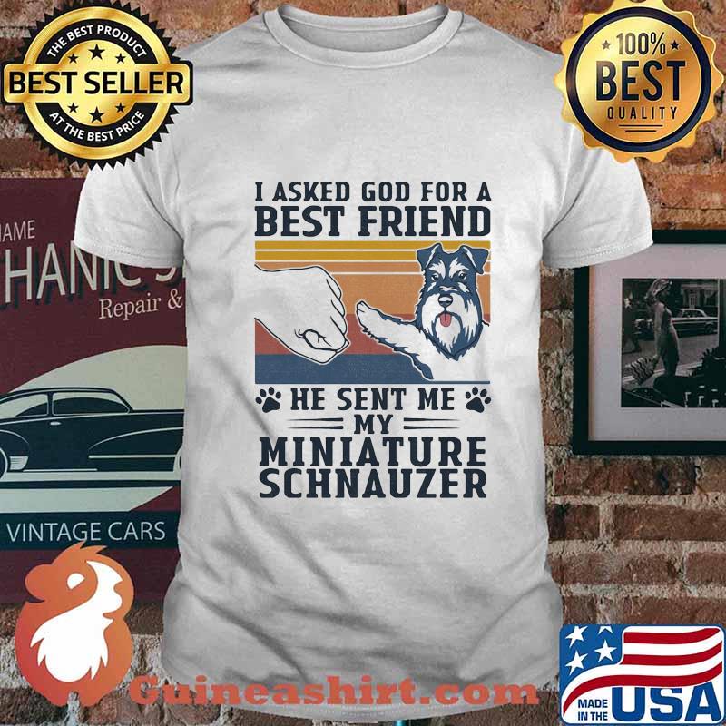 I asked god for a best friend he sent me my miniature schnauzer vintage retro shirt