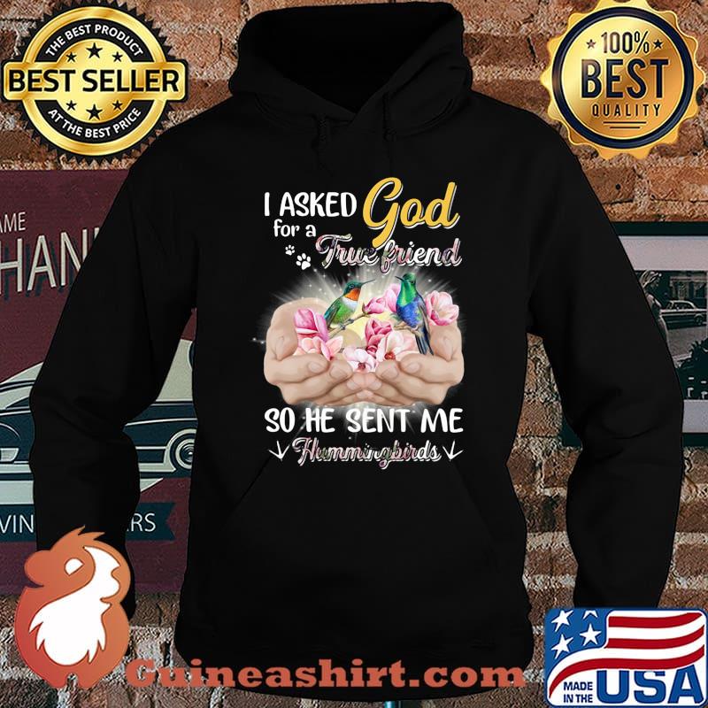 I asked god for a true friend so he sent me a hummingbirds s Hoodie
