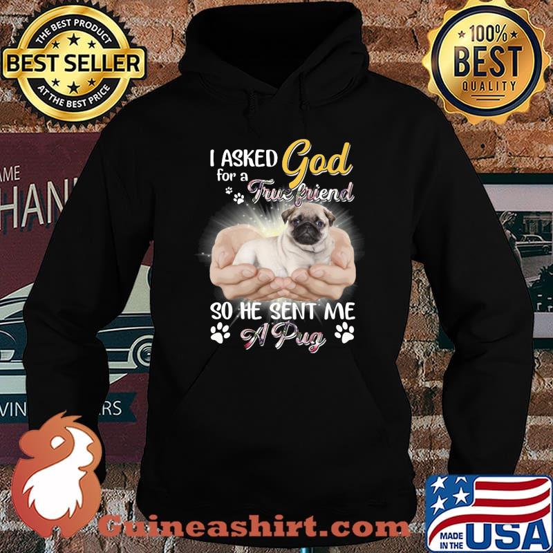 I asked god for a true friend so he sent me a paw pug s Hoodie