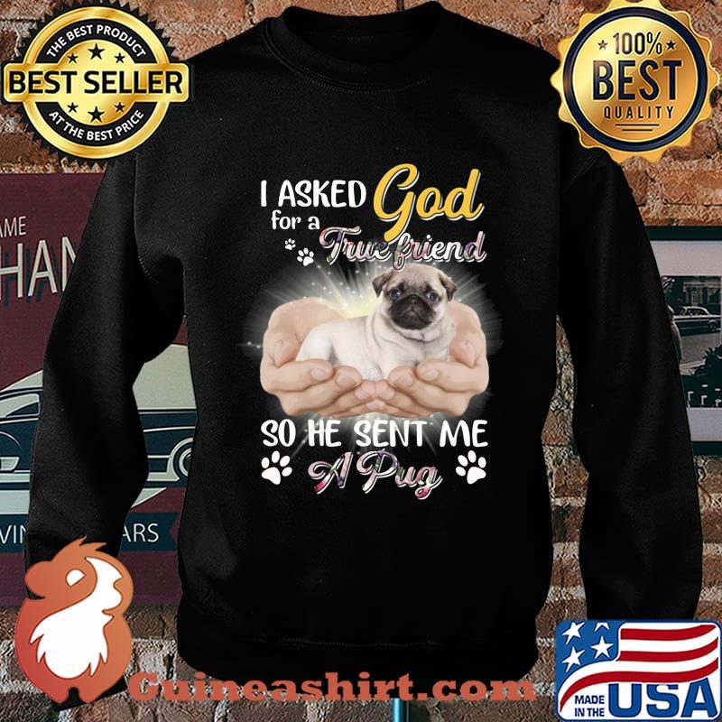 I asked god for a true friend so he sent me a paw pug s Sweater