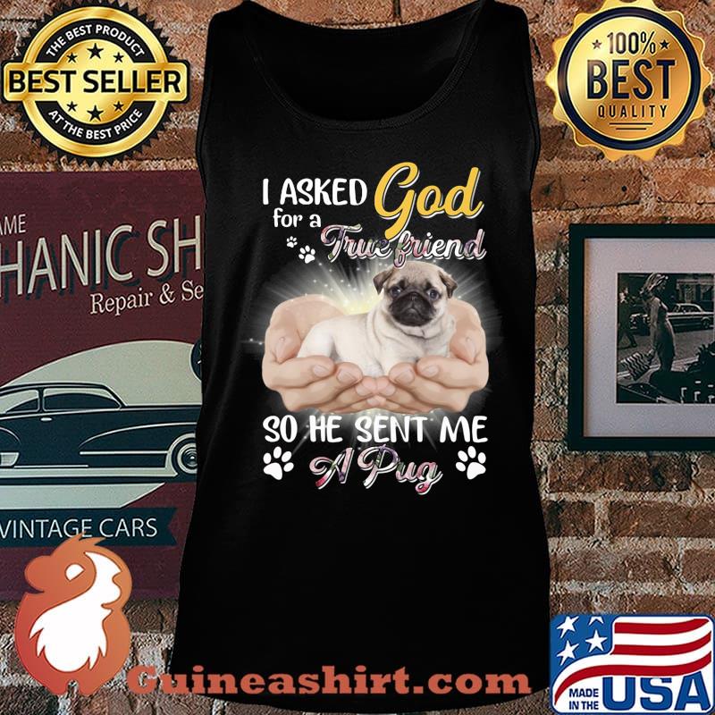 I asked god for a true friend so he sent me a paw pug s Tank top