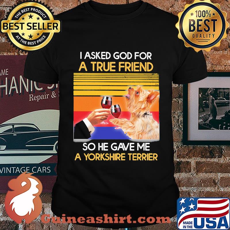 I asked god for a true friend so he sent me a yorkshire terrier vintage retro shirt