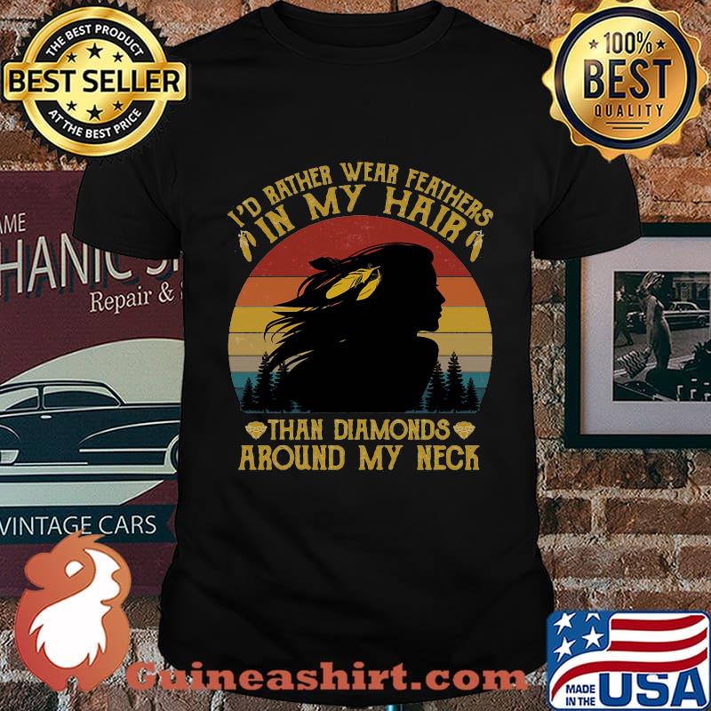 I'd bather wear feathers in my hair than diamonds around my neck vintage retro shirt