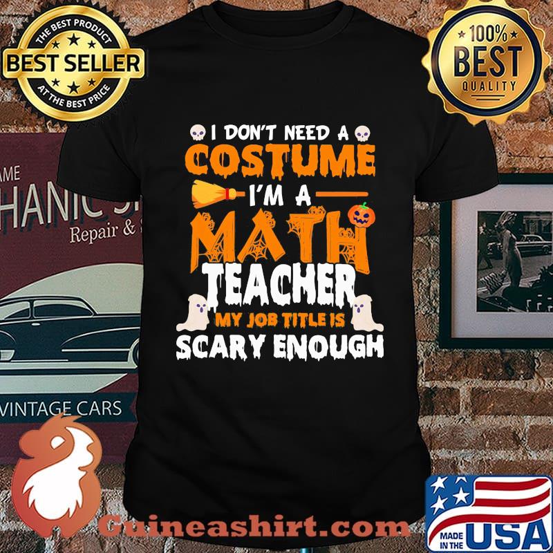 I don't need a costume I'm a math teacher my job title is scary enough Halloween shirt