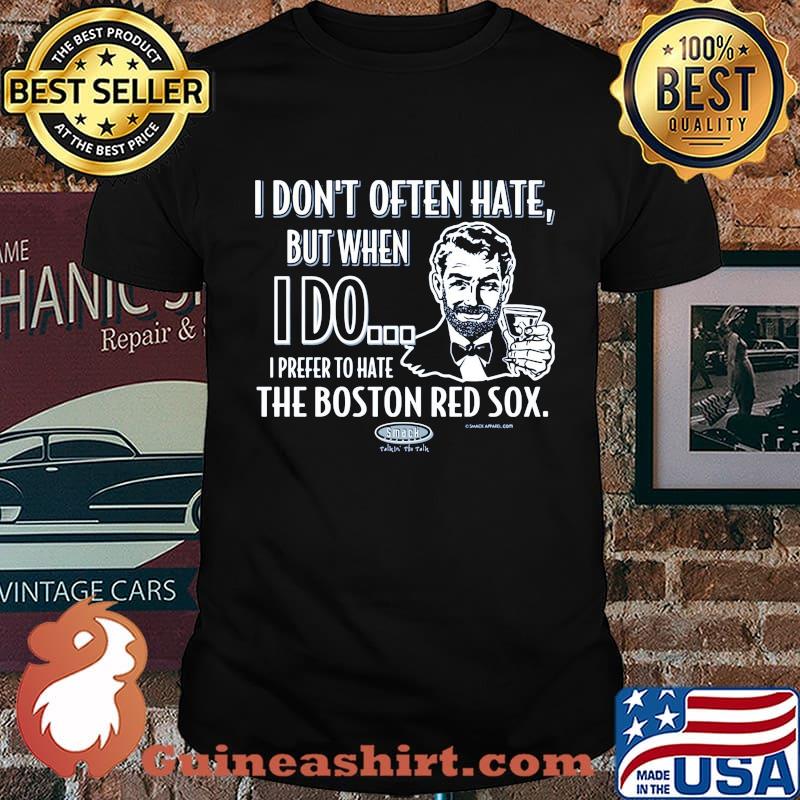 I don't often hate but when i do i prefer to have the boston red sox smack shirt