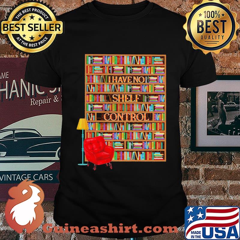 I have no shelf control bookshelves shirt