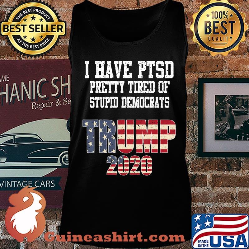 I Have PTSD Pretty Tired of Stupid Democrats Trump 2020 Gift T-Shirt Tank top