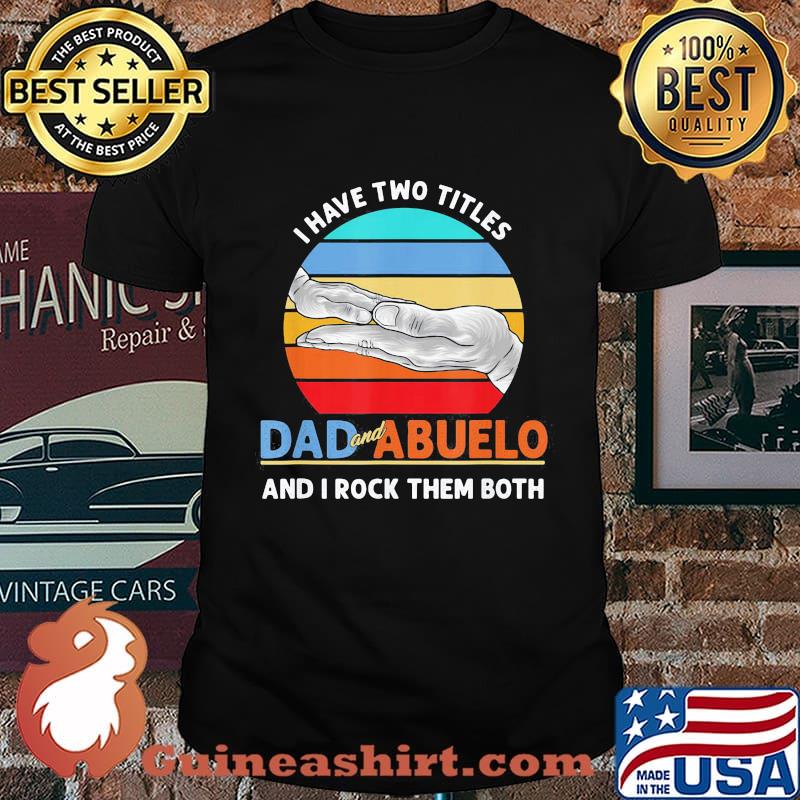 I Have Two Titles Dad And Abuelo And I Rock Them Both Grandparents Day Vintage Retro Shirt