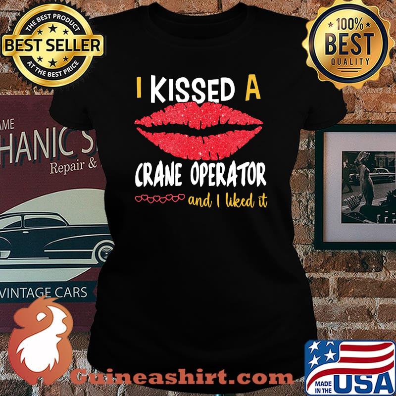 I Kissed A Crane Operator And I Liked It Shirt Laides tee