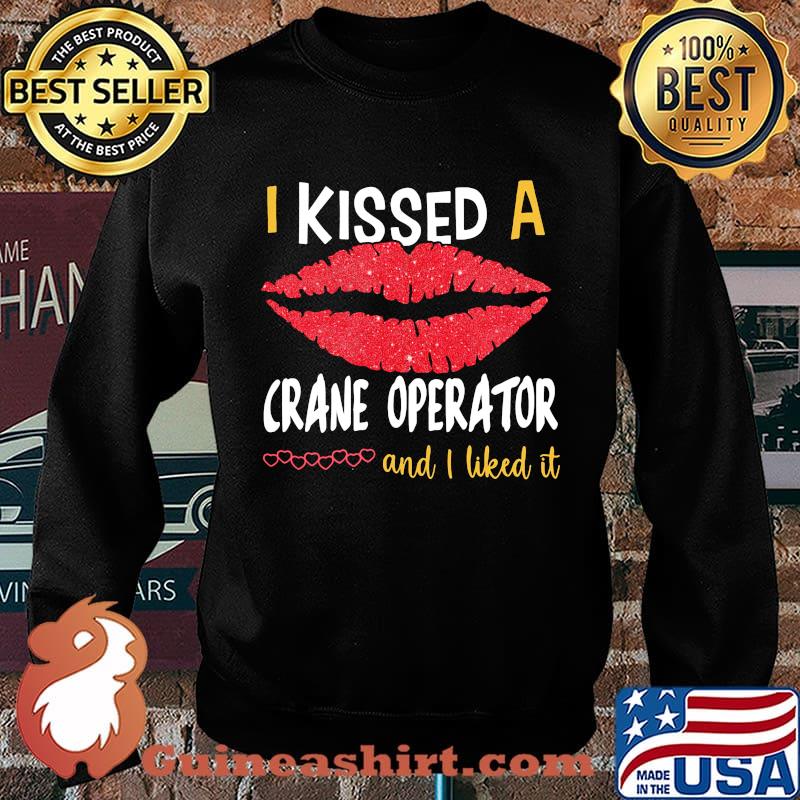 I Kissed A Crane Operator And I Liked It Shirt Sweater