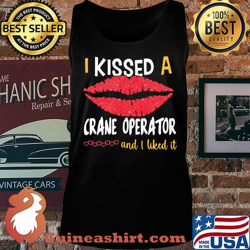 I Kissed A Crane Operator And I Liked It Shirt Tank top