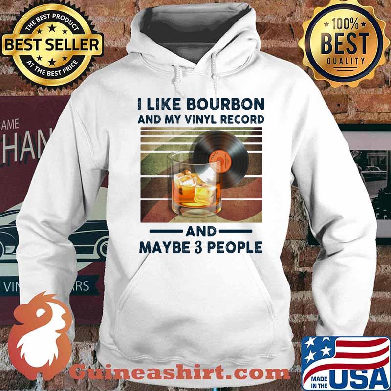 I LIKE BOURBON AND MY VINYL RECORD AND MAYBE 3 PEOPLE SHIRT Hoodie