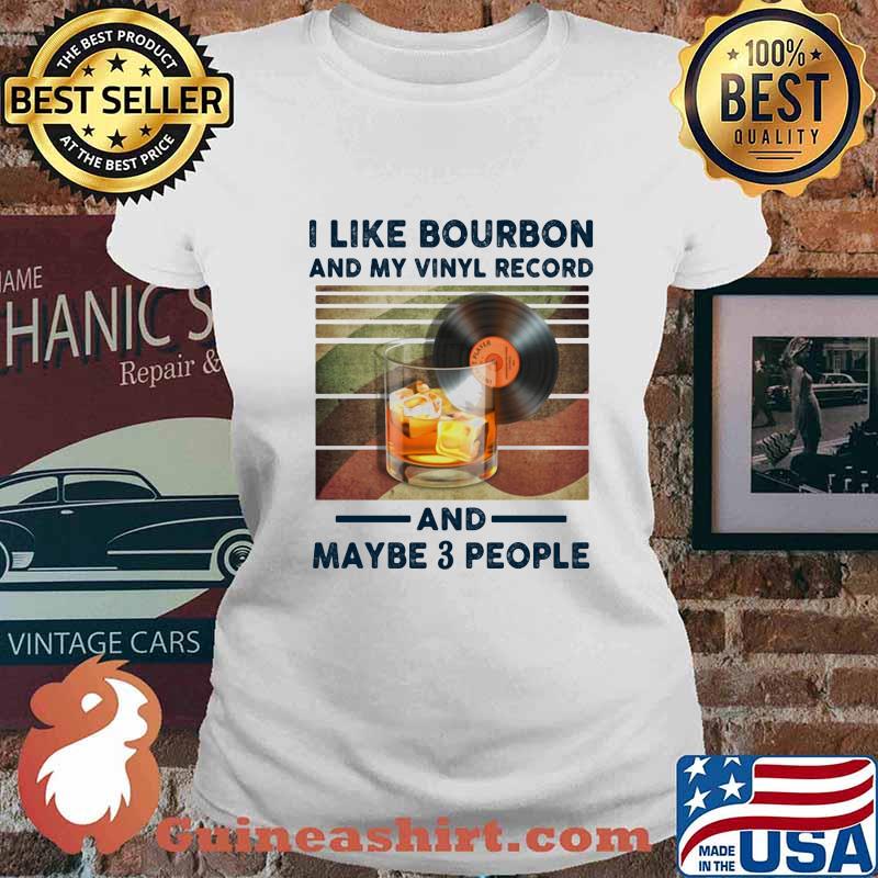 I LIKE BOURBON AND MY VINYL RECORD AND MAYBE 3 PEOPLE SHIRT Ladies tee
