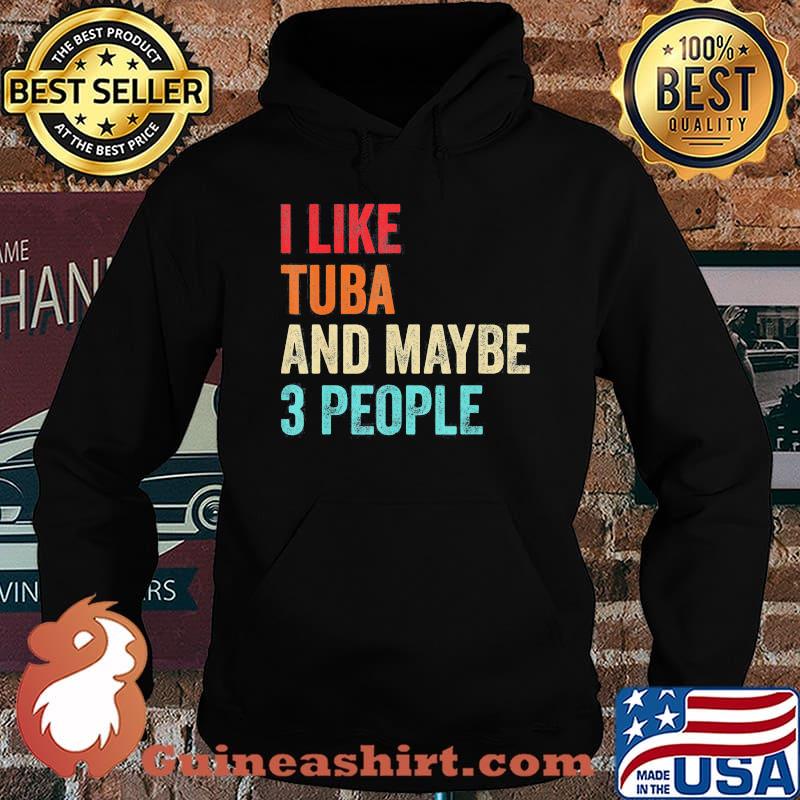 I like tuba and maybe 3 people s Hoodie