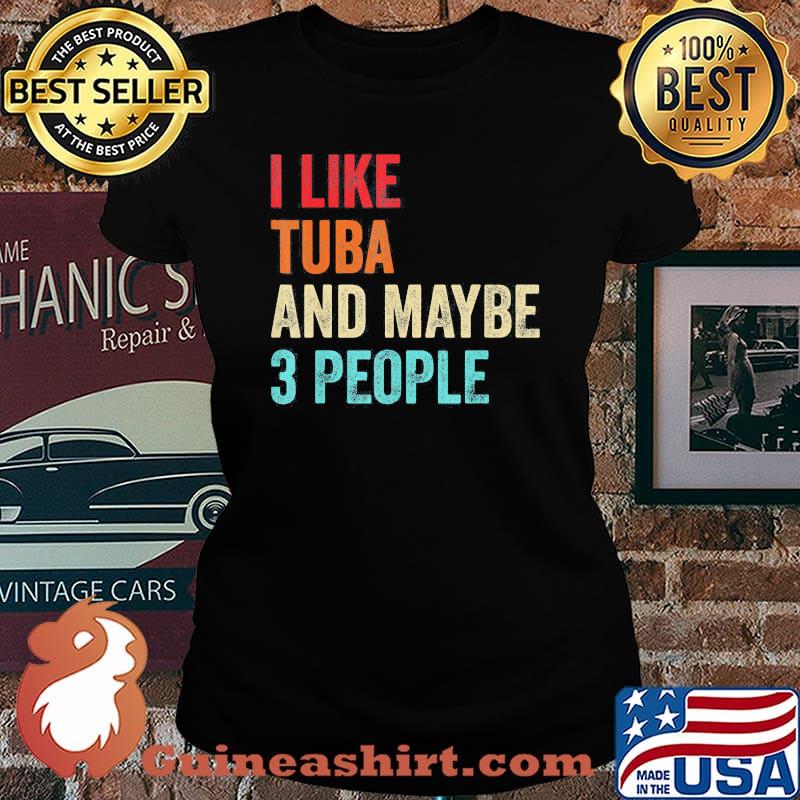I like tuba and maybe 3 people s Laides tee