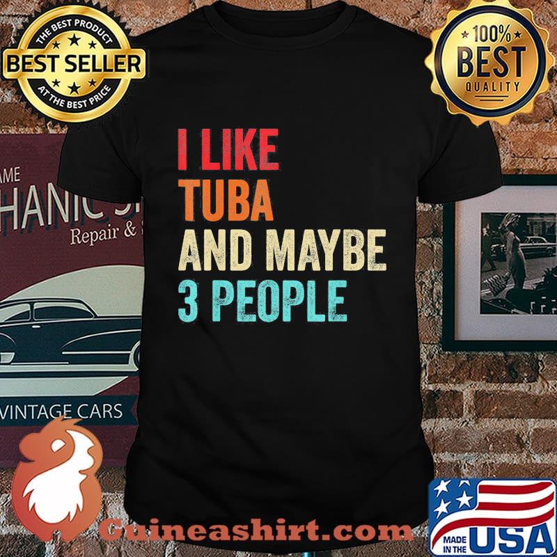 I like tuba and maybe 3 people shirt
