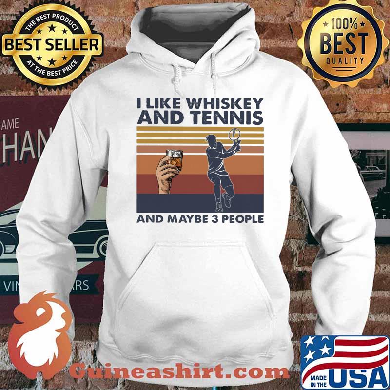 I LIKE WHISKEY AND TENNIS AND MAYBE 3 PEOPLE VINTAGE RETRO SHIRT Hoodie