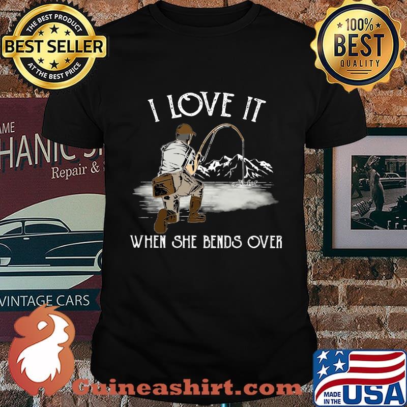 I LOVE IT WHEN SHE BANDS OVER FISHING MOUTAIN SHIRT