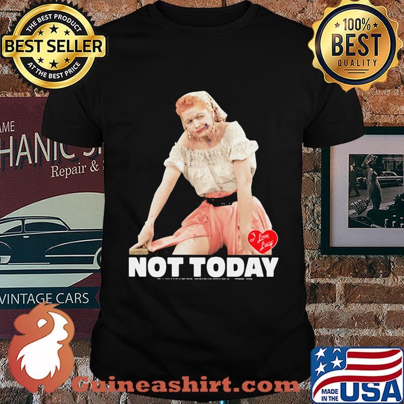 I love lucy not today heart shirt