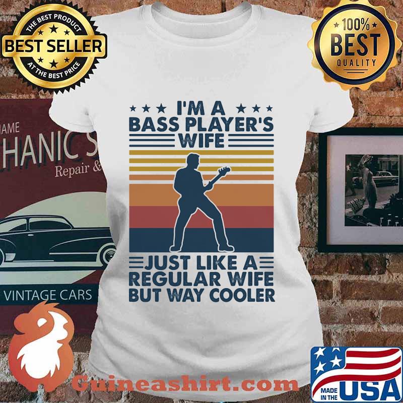 I'M A BASS PLAYER'S WIFE JUST LIKE A REGULAR WIFE BUT WAY COOLER VINTAGE RETRO SHIRT Ladies tee