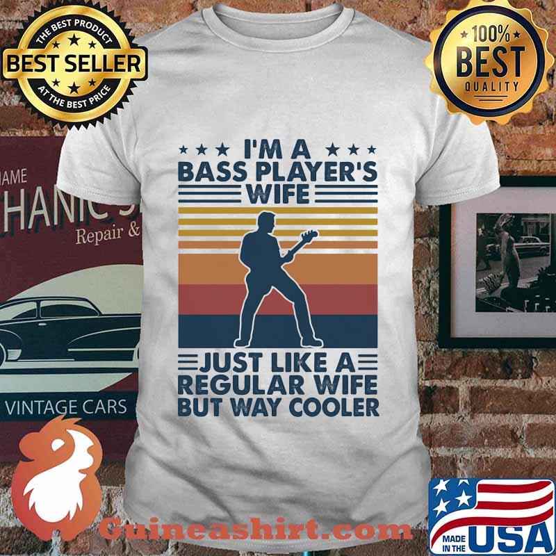 I'M A BASS PLAYER'S WIFE JUST LIKE A REGULAR WIFE BUT WAY COOLER VINTAGE RETRO SHIRT