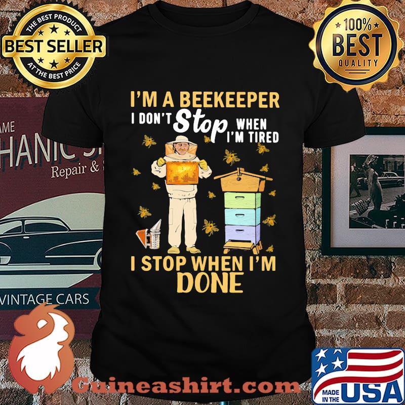 I'm a beekeeper i don't stop when i'm tired i stop when i'm done shirt
