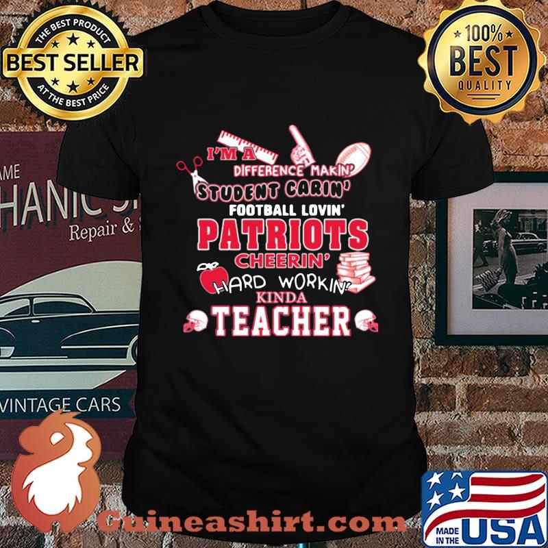 I'm a difference makin student carin football lovin patriots hard workin kinda teacher shirt