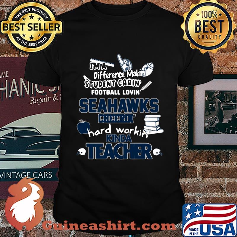 I'm a difference makin student carin football lovin seahawks hard workin kinda teacher shirt