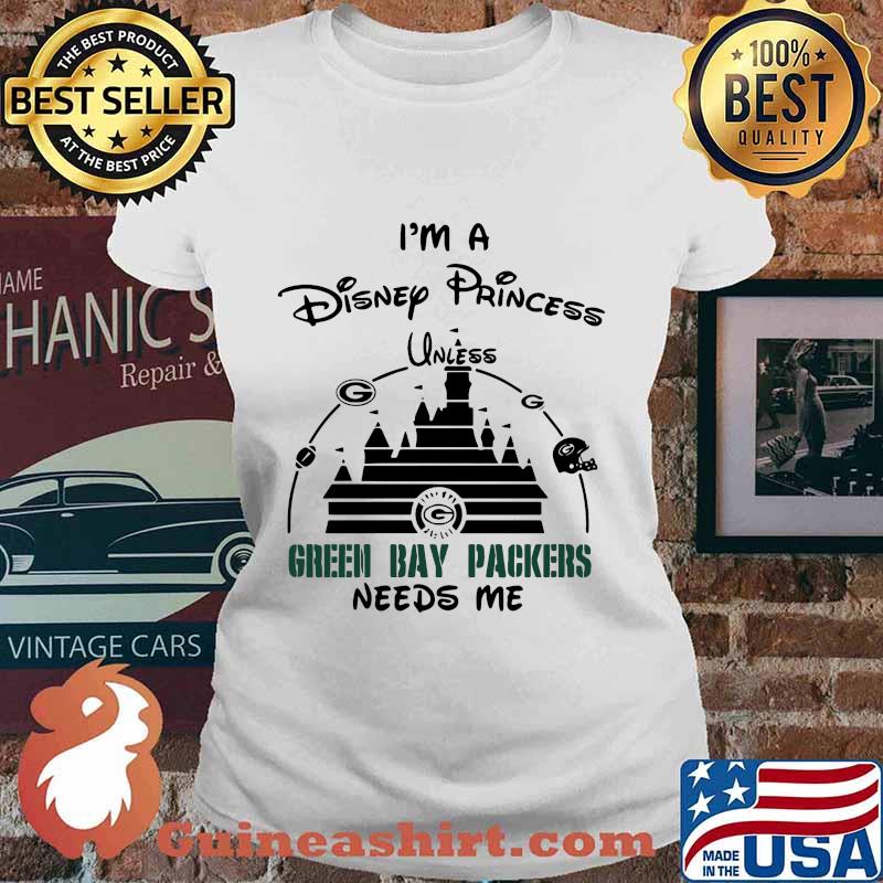 I'm a disney princess unless green bay packers needs me s Ladies tee