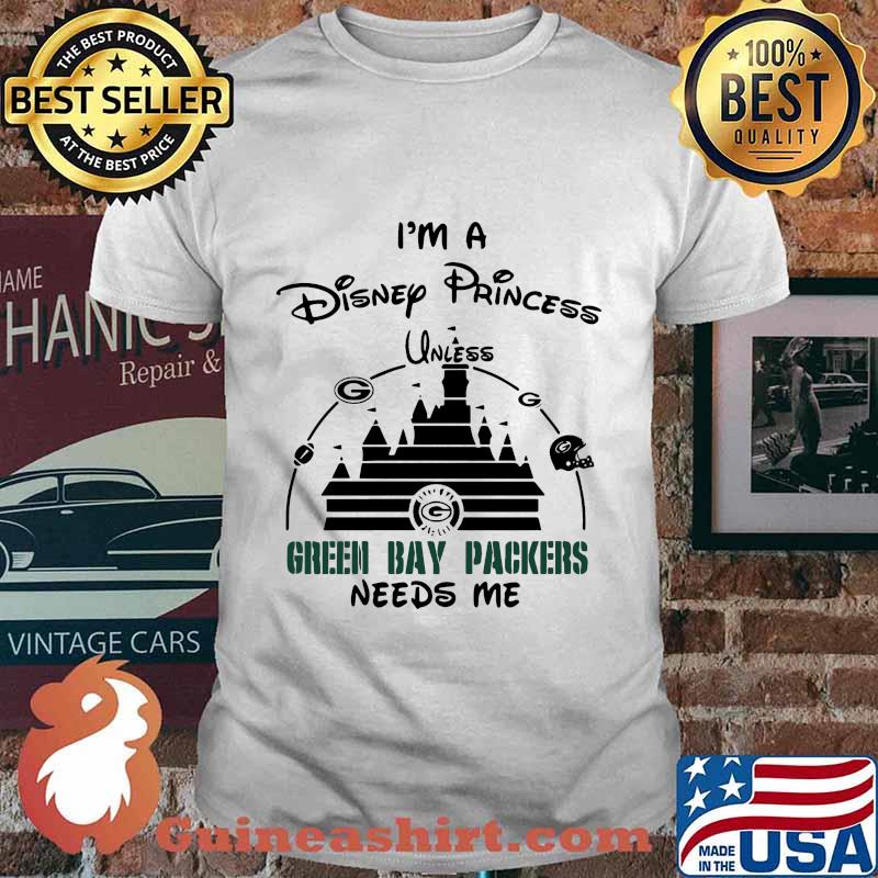 I'm a disney princess unless green bay packers needs me shirt
