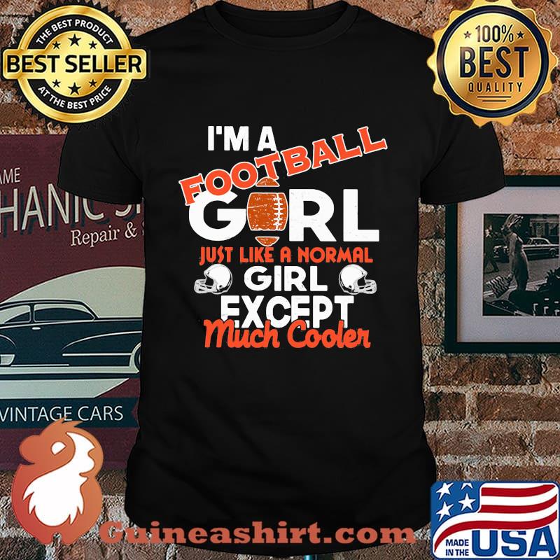 I'm a football girl just like a normal girl except much cooler shirt
