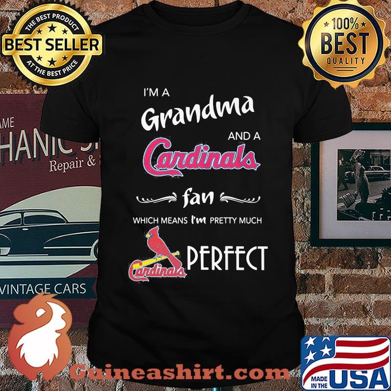 I'm a grandma and a cardinals st. louis fan which means i'm pretty much perfect shirt