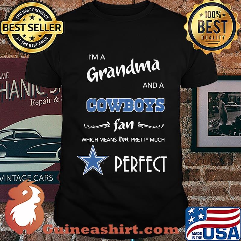 I'm a grandma and a dallas cowboys fan which means i'm pretty much perfect shirt