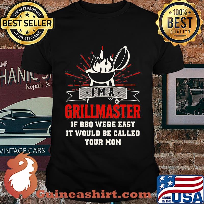 I'm a grillmaster if bbq were easy it would be called your mom black shirt