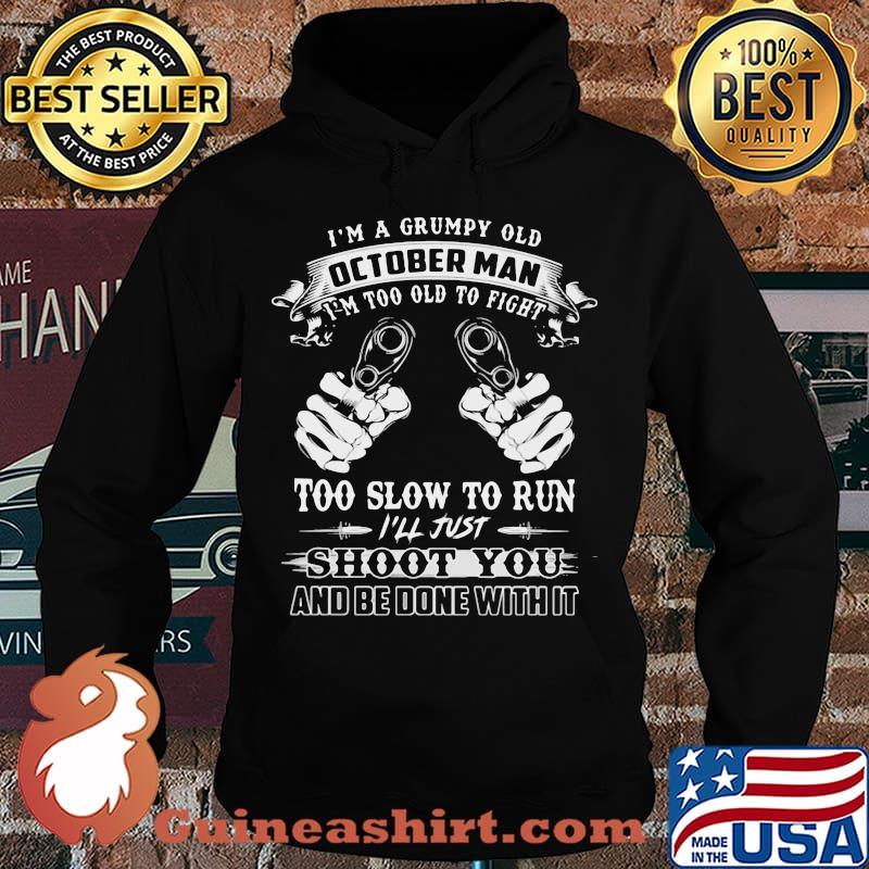 I'm a grumpy old octobber man i'm too old to fight too slow to run i'll just shoot you and be done with it s Hoodie