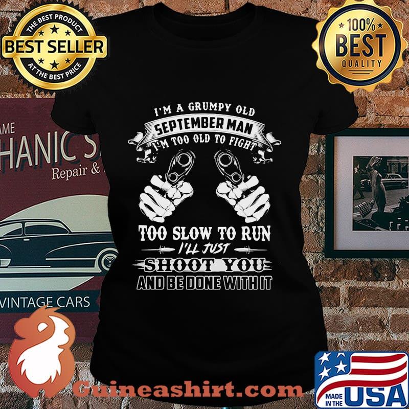 I'm a grumpy old september man i'm too old to fight too slow to run i'll just shoot you and be done with it s Laides tee