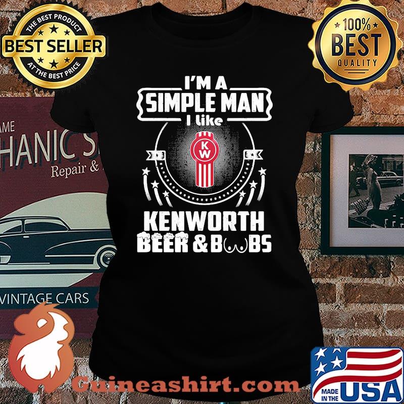I'm a simple man i like kenworth beer and boobs s Laides tee